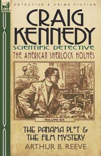 Craig Kennedy-Scientific Detective: Volume 6-The Panama Plot & the Film Mystery