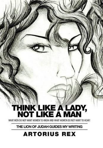 Cover image for Think Like a Lady, Not Like a Man: What Men Do Not Women to Know and What Women Do Not Want to Hear!