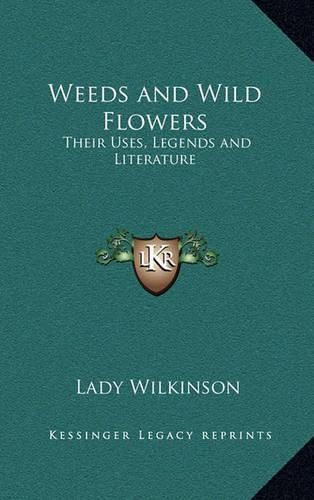 Cover image for Weeds and Wild Flowers: Their Uses, Legends and Literature