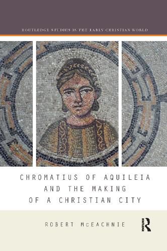 Cover image for Chromatius of Aquileia and the Making of a Christian City
