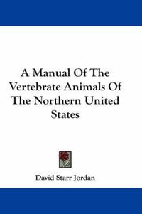 Cover image for A Manual of the Vertebrate Animals of the Northern United States