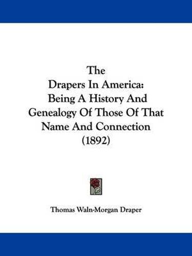 Cover image for The Drapers in America: Being a History and Genealogy of Those of That Name and Connection (1892)