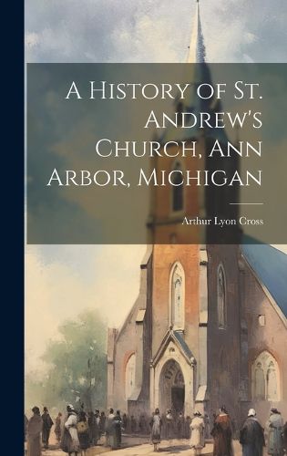 Cover image for A History of St. Andrew's Church, Ann Arbor, Michigan