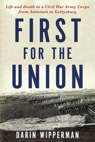 First for the Union: Life and Death in a Civil War Army Corps from Antietam to Gettysburg