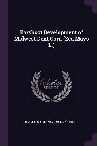 Cover image for Earshoot Development of Midwest Dent Corn (Zea Mays L.)