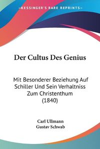 Cover image for Der Cultus Des Genius: Mit Besonderer Beziehung Auf Schiller Und Sein Verhaltniss Zum Christenthum (1840)
