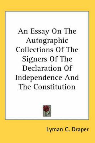 Cover image for An Essay on the Autographic Collections of the Signers of the Declaration of Independence and the Constitution