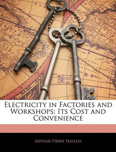 Cover image for Electricity in Factories and Workshops: Its Cost and Convenience