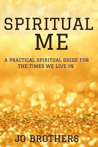 Cover image for Spiritual Me - A Practical Spiritual Guide For The Times We Live In