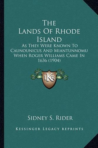 The Lands of Rhode Island: As They Were Known to Caunounicus and Miantunnomu When Roger Williams Came in 1636 (1904)