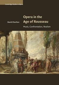 Cover image for Opera in the Age of Rousseau: Music, Confrontation, Realism
