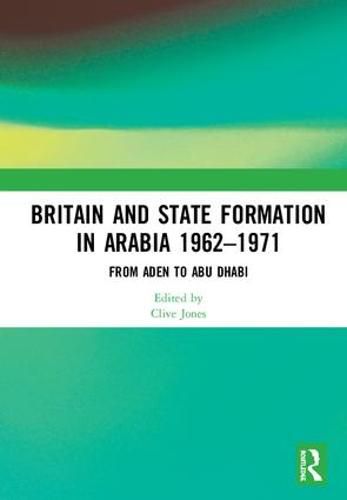 Cover image for Britain and State Formation in Arabia 1962-1971: From Aden to Abu Dhabi