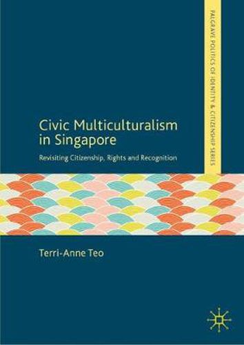 Cover image for Civic Multiculturalism in Singapore: Revisiting Citizenship, Rights and Recognition