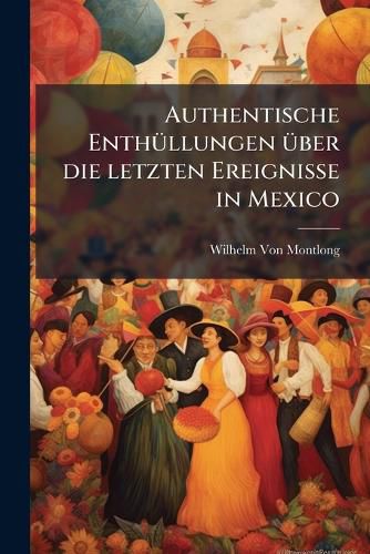 Cover image for Authentische Enthllungen Ber Die Letzten Ereignisse in Mexico