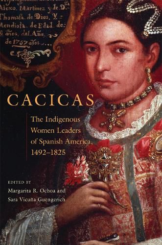 Cover image for Cacicas: The Indigenous Women Leaders of Spanish America, 1492-1825