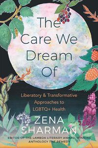 Cover image for The Care We Dream Of: Liberatory & Transformative Approaches to LGBTQ+ Health