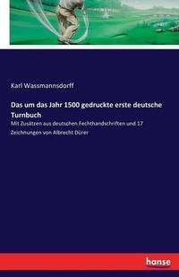Cover image for Das um das Jahr 1500 gedruckte erste deutsche Turnbuch: Mit Zusatzen aus deutschen Fechthandschriften und 17 Zeichnungen von Albrecht Durer