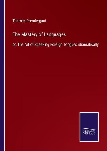 Cover image for The Mastery of Languages: or, The Art of Speaking Foreign Tongues idiomatically