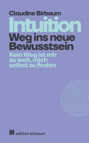 Cover image for Intuition - Weg ins neue Bewusstsein: Kein Weg ist mir zu weit, mich selbst zu finden.