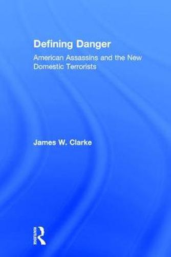 Cover image for Defining Danger: American Assassins and the New Domestic Terrorists