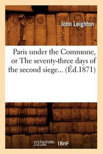 Cover image for Paris Under the Commune, or the Seventy-Three Days of the Second Siege (Ed.1871)