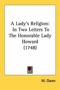 Cover image for A Lady's Religion: In Two Letters to the Honorable Lady Howard (1748)