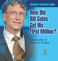 Cover image for How Did Bill Gates Get His First Million? Biography of Famous People Children's Biography Books