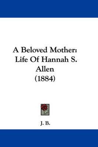 Cover image for A Beloved Mother: Life of Hannah S. Allen (1884)