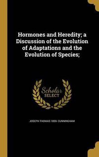 Cover image for Hormones and Heredity; A Discussion of the Evolution of Adaptations and the Evolution of Species;