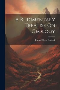 Cover image for A Rudimentary Treatise On Geology