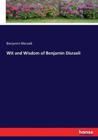 Cover image for Wit and Wisdom of Benjamin Disraeli