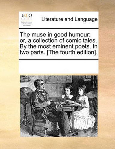 Cover image for The Muse in Good Humour: Or, a Collection of Comic Tales. by the Most Eminent Poets. in Two Parts. [The Fourth Edition].