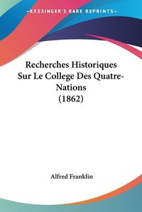 Cover image for Recherches Historiques Sur Le College Des Quatre-Nations (1862)