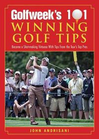 Cover image for Golfweek's 101 Winning Golf Tips: Become a Shot-Making Virtuoso with Tips from the Tour's Top Pros