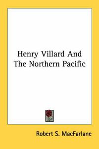 Cover image for Henry Villard and the Northern Pacific