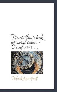 Cover image for The Children's Book of Moral Lessons: Second Series ...