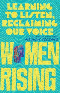 Cover image for Women Rising - Learning to Listen, Reclaiming Our Voice