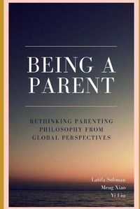 Cover image for Being a Parent - Rethinking Parenting Philosophy from Global Perspectives