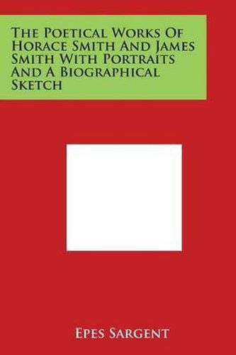 Cover image for The Poetical Works Of Horace Smith And James Smith With Portraits And A Biographical Sketch