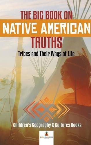 Cover image for The Big Book on Native American Truths: Tribes and Their Ways of Life Children's Geography & Cultures Books