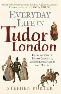 Cover image for Everyday Life in Tudor London: Life in the City of Thomas Cromwell, William Shakespeare & Anne Boleyn