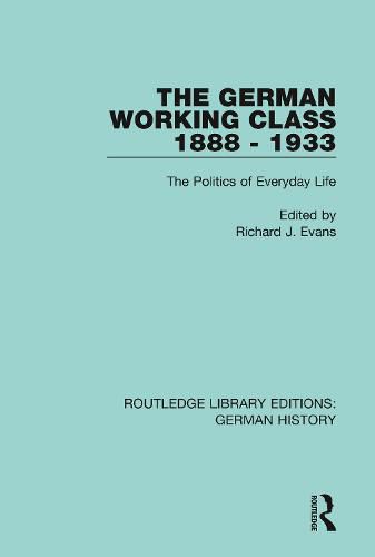 The German Working Class 1888-1933: The Politics of Everyday Life