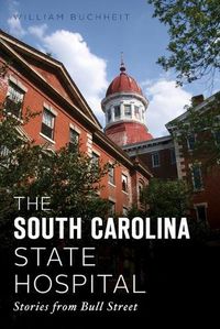 Cover image for The South Carolina State Hospital: Stories from Bull Street