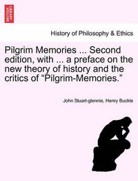 Cover image for Pilgrim Memories ... Second Edition, with ... a Preface on the New Theory of History and the Critics of Pilgrim-Memories.