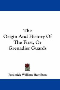 Cover image for The Origin and History of the First, or Grenadier Guards