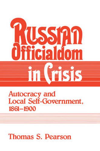 Cover image for Russian Officialdom in Crisis: Autocracy and Local Self-Government, 1861-1900