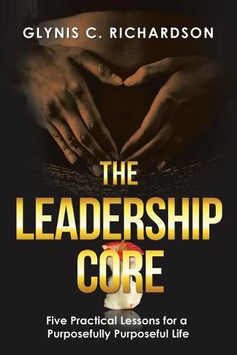 Cover image for The Leadership Core: Five Practical Lessons for a Purposefully Purposeful Life