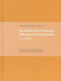 Cover image for 'The Hardest Kind of Archetype': Reflections on Roy Lichetenstein: The Watson Gordon Lecture 2010