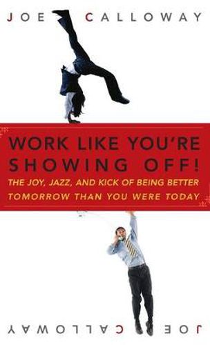 Cover image for Work Like You're Showing Off: The Joy, Jazz, and Kick of Being Better Tomorrow Than You Were Today