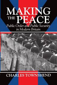 Cover image for Making the Peace: Public Order and Public Security in Modern Britain
